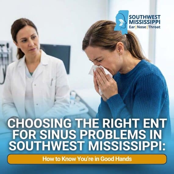 Choosing the Right ENT for Sinus Problems in Southwest Mississippi: How to Know You’re in Good Hands