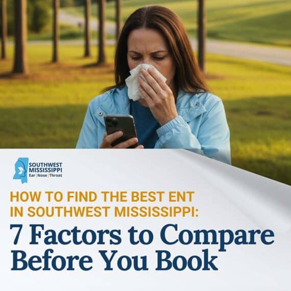 How to Find the Best ENT in Southwest Mississippi: 7 Factors to Compare Before You Book