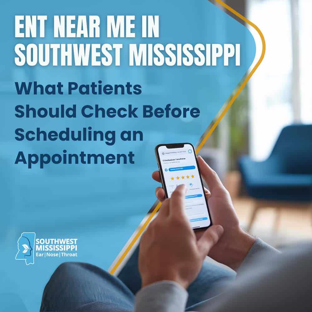 ENT Near Me in Southwest Mississippi: What Patients Should Check Before Scheduling an Appointment